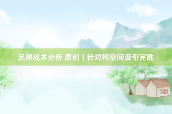 足球战术分析 原创丨针对和空间汲引完胜