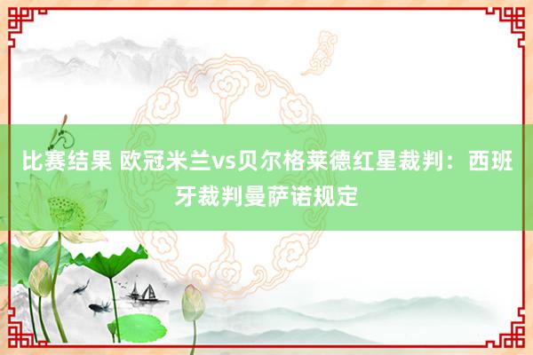 比赛结果 欧冠米兰vs贝尔格莱德红星裁判：西班牙裁判曼萨诺规定