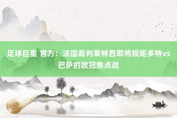 足球巨星 官方：法国裁判莱特西耶将规矩多特vs巴萨的欧冠焦点战