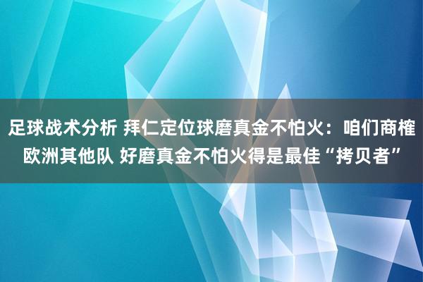 足球战术分析 拜仁定位球磨真金不怕火：咱们商榷欧洲其他队 好磨真金不怕火得是最佳“拷贝者”