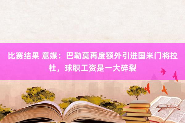 比赛结果 意媒：巴勒莫再度额外引进国米门将拉杜，球职工资是一大碎裂